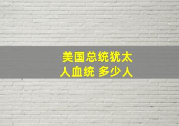 美国总统犹太人血统 多少人